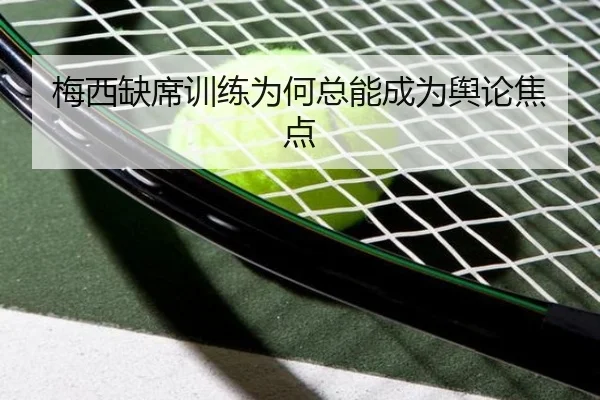 梅西缺席训练为何总能成为舆论焦点